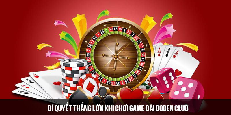 Gợi ý bí quyết đánh bài thắng lớn tại DoDen Club