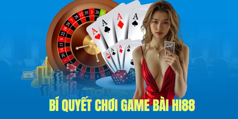 Bí quyết chơi game bài tại Hi88 bất bại